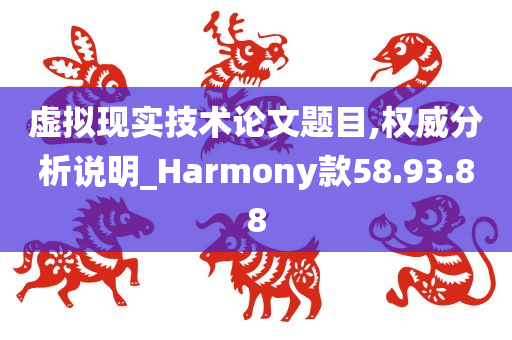 虚拟现实技术论文题目,权威分析说明_Harmony款58.93.88