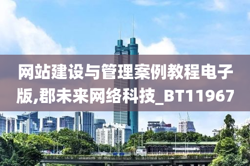 网站建设与管理案例教程电子版,郡未来网络科技_BT119670