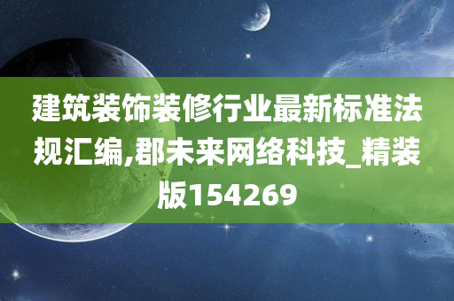 建筑装饰装修行业最新标准法规汇编,郡未来网络科技_精装版154269