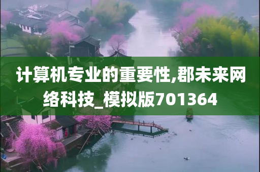 计算机专业的重要性,郡未来网络科技_模拟版701364