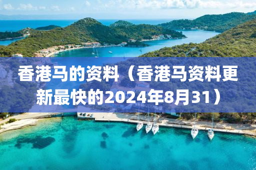 香港马的资料（香港马资料更新最快的2024年8月31）