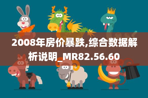 2008年房价暴跌,综合数据解析说明_MR82.56.60