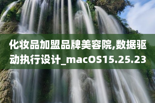 化妆品加盟品牌美容院,数据驱动执行设计_macOS15.25.23