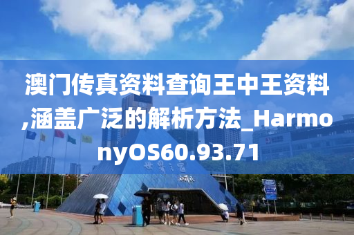 澳门传真资料查询王中王资料,涵盖广泛的解析方法_HarmonyOS60.93.71