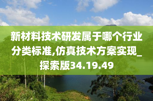 新材料技术研发属于哪个行业分类标准,仿真技术方案实现_探索版34.19.49