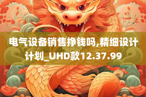 电气设备销售挣钱吗,精细设计计划_UHD款12.37.99