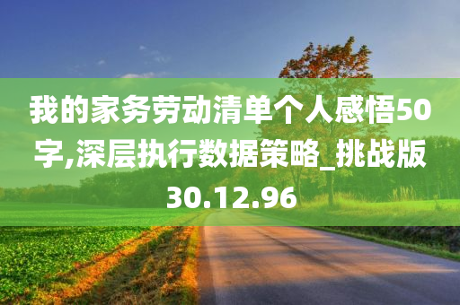 我的家务劳动清单个人感悟50字,深层执行数据策略_挑战版30.12.96