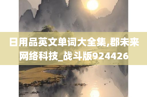 日用品英文单词大全集,郡未来网络科技_战斗版924426