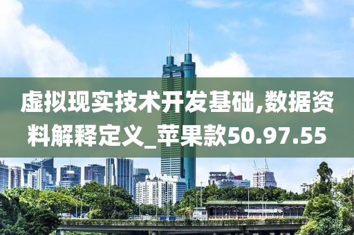 虚拟现实技术开发基础,数据资料解释定义_苹果款50.97.55