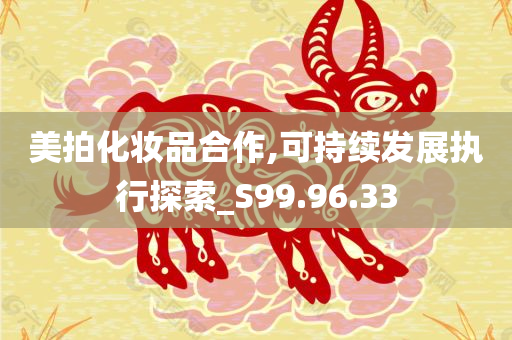 美拍化妆品合作,可持续发展执行探索_S99.96.33