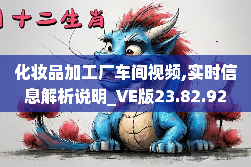 化妆品加工厂车间视频,实时信息解析说明_VE版23.82.92