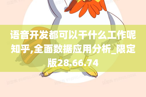 语音开发都可以干什么工作呢知乎,全面数据应用分析_限定版28.66.74