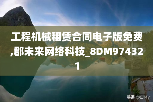 工程机械租赁合同电子版免费,郡未来网络科技_8DM974321