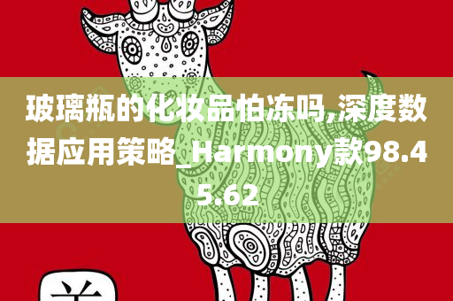 玻璃瓶的化妆品怕冻吗,深度数据应用策略_Harmony款98.45.62