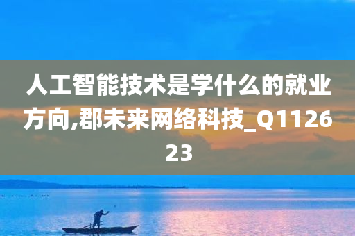 人工智能技术是学什么的就业方向,郡未来网络科技_Q112623