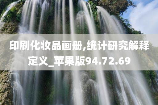 印刷化妆品画册,统计研究解释定义_苹果版94.72.69