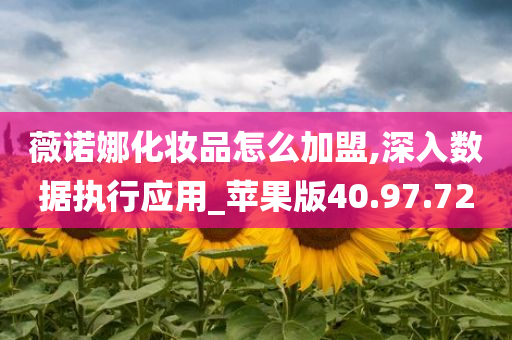 薇诺娜化妆品怎么加盟,深入数据执行应用_苹果版40.97.72