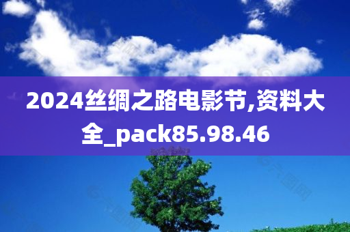 2024丝绸之路电影节,资料大全_pack85.98.46