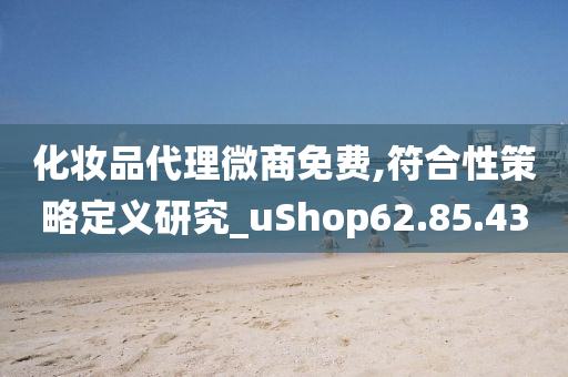 化妆品代理微商免费,符合性策略定义研究_uShop62.85.43