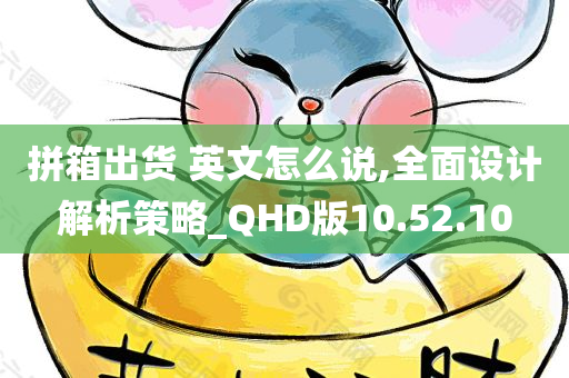 拼箱出货 英文怎么说,全面设计解析策略_QHD版10.52.10