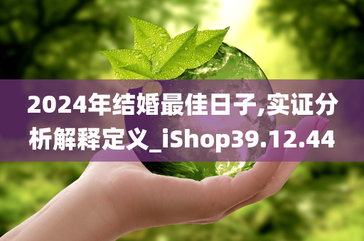 2024年结婚最佳日子,实证分析解释定义_iShop39.12.44