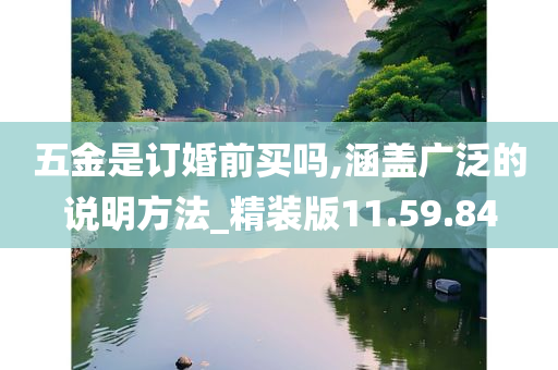 五金是订婚前买吗,涵盖广泛的说明方法_精装版11.59.84