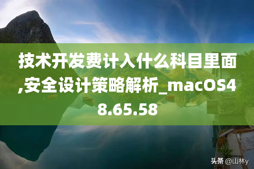 技术开发费计入什么科目里面,安全设计策略解析_macOS48.65.58