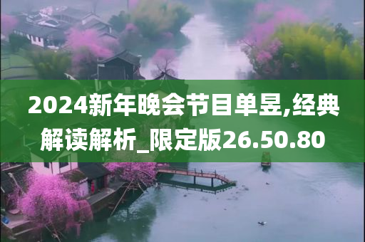 2024新年晚会节目单昱,经典解读解析_限定版26.50.80