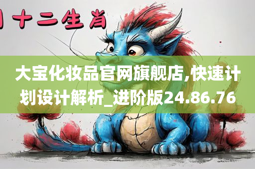 大宝化妆品官网旗舰店,快速计划设计解析_进阶版24.86.76