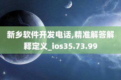 新乡软件开发电话,精准解答解释定义_ios35.73.99