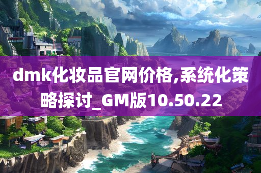 dmk化妆品官网价格,系统化策略探讨_GM版10.50.22