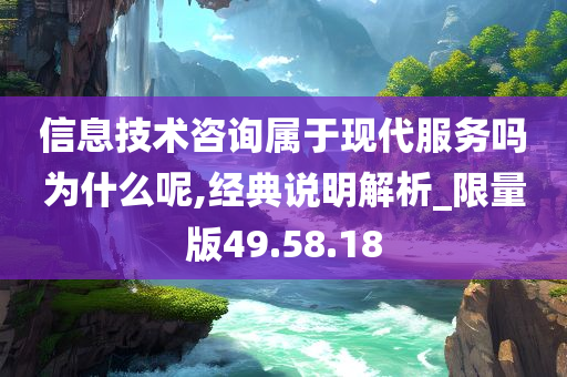 信息技术咨询属于现代服务吗为什么呢,经典说明解析_限量版49.58.18