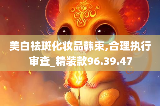 美白祛斑化妆品韩束,合理执行审查_精装款96.39.47