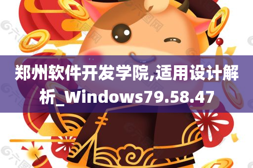 郑州软件开发学院,适用设计解析_Windows79.58.47