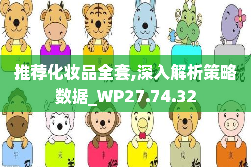 推荐化妆品全套,深入解析策略数据_WP27.74.32