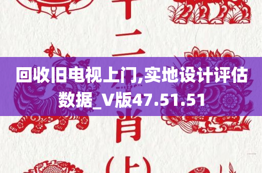 回收旧电视上门,实地设计评估数据_V版47.51.51