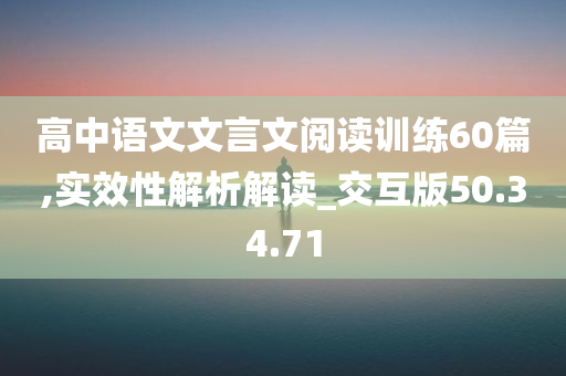 高中语文文言文阅读训练60篇,实效性解析解读_交互版50.34.71