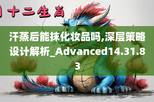 汗蒸后能抹化妆品吗,深层策略设计解析_Advanced14.31.83