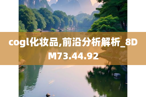 cogl化妆品,前沿分析解析_8DM73.44.92