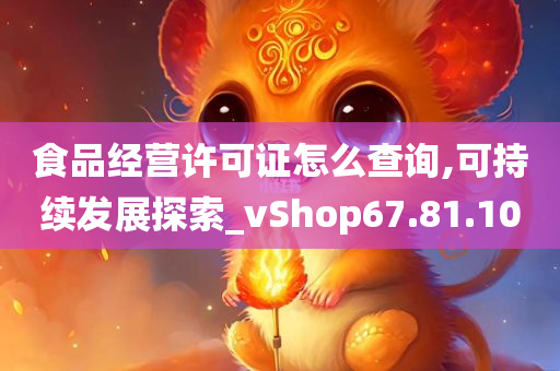 食品经营许可证怎么查询,可持续发展探索_vShop67.81.10