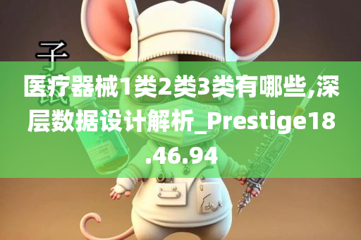 医疗器械1类2类3类有哪些,深层数据设计解析_Prestige18.46.94