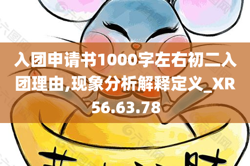 入团申请书1000字左右初二入团理由,现象分析解释定义_XR56.63.78