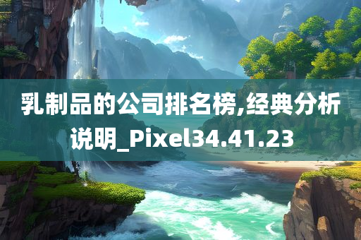 乳制品的公司排名榜,经典分析说明_Pixel34.41.23