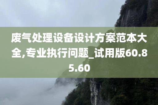 废气处理设备设计方案范本大全,专业执行问题_试用版60.85.60