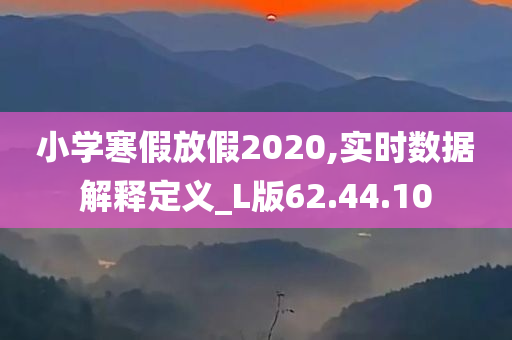 小学寒假放假2020,实时数据解释定义_L版62.44.10