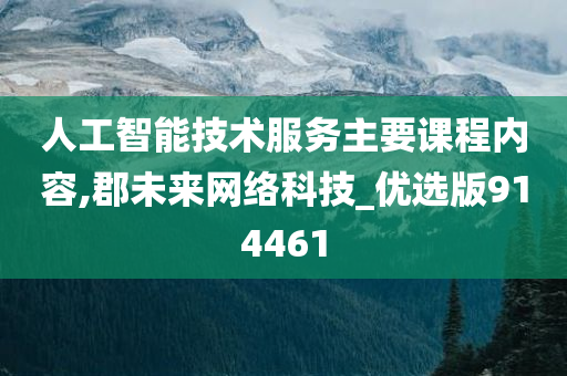 人工智能技术服务主要课程内容,郡未来网络科技_优选版914461