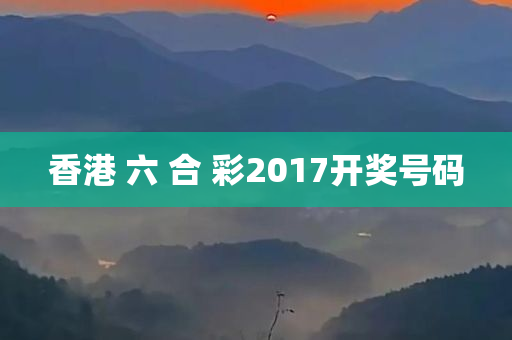 香港 六 合 彩2017开奖号码