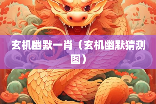 玄机幽默一肖（玄机幽默猜测图）