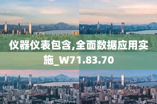 仪器仪表包含,全面数据应用实施_W71.83.70