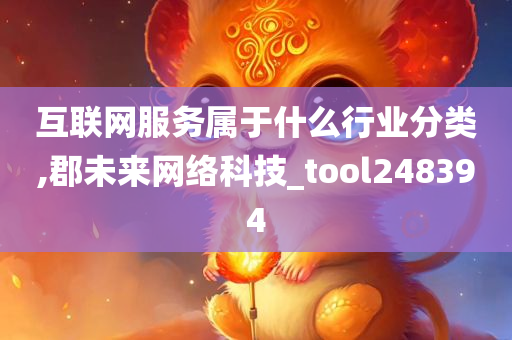 互联网服务属于什么行业分类,郡未来网络科技_tool248394